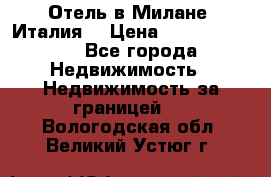 Отель в Милане (Италия) › Цена ­ 362 500 000 - Все города Недвижимость » Недвижимость за границей   . Вологодская обл.,Великий Устюг г.